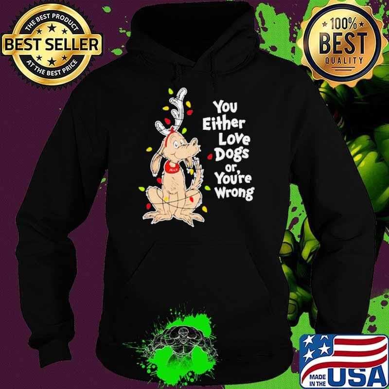Shady Max you either love dogs or your wrong Christmas s Hoodie Shady Max you either love dogs or your wrong Christmas s Hoodie