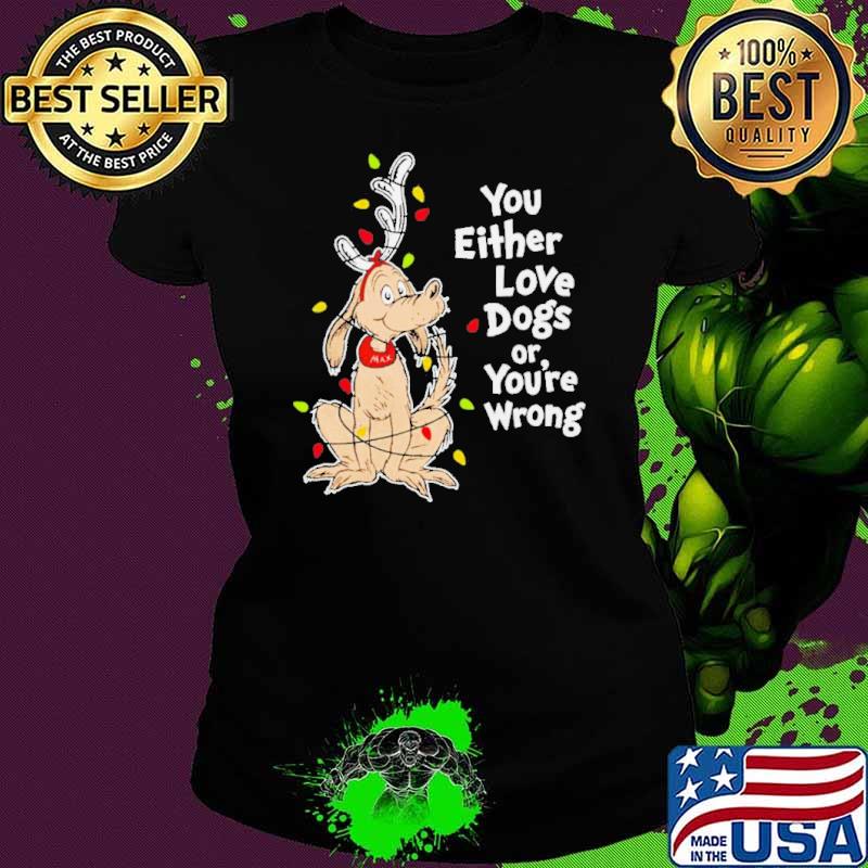 Shady Max you either love dogs or your wrong Christmas shirt
