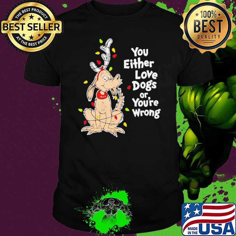 Shady Max you either love dogs or your wrong Christmas s Unisex Shady Max you either love dogs or your wrong Christmas s Unisex