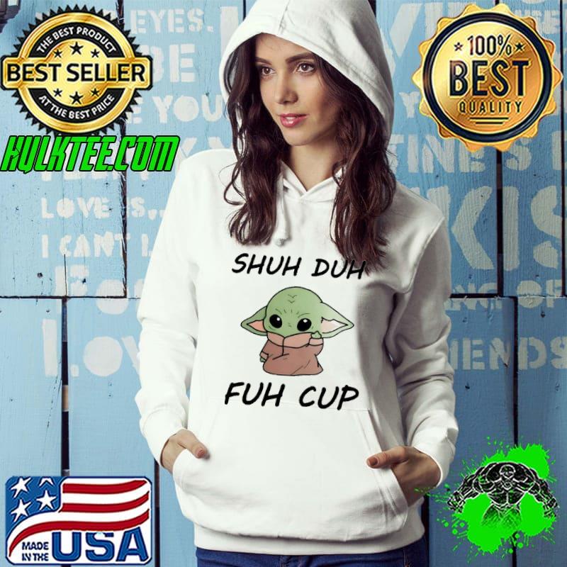 Shuh duh fuh cup baby yoda s Hoodie Shuh duh fuh cup baby yoda s Hoodie