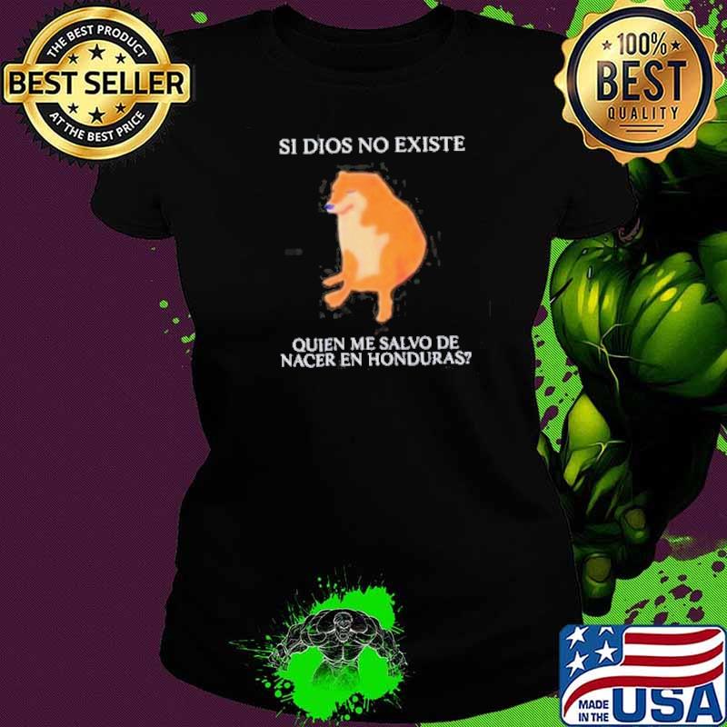 Si Dios No Existe Quien Me Salvo De Nacer En Honduras shirt