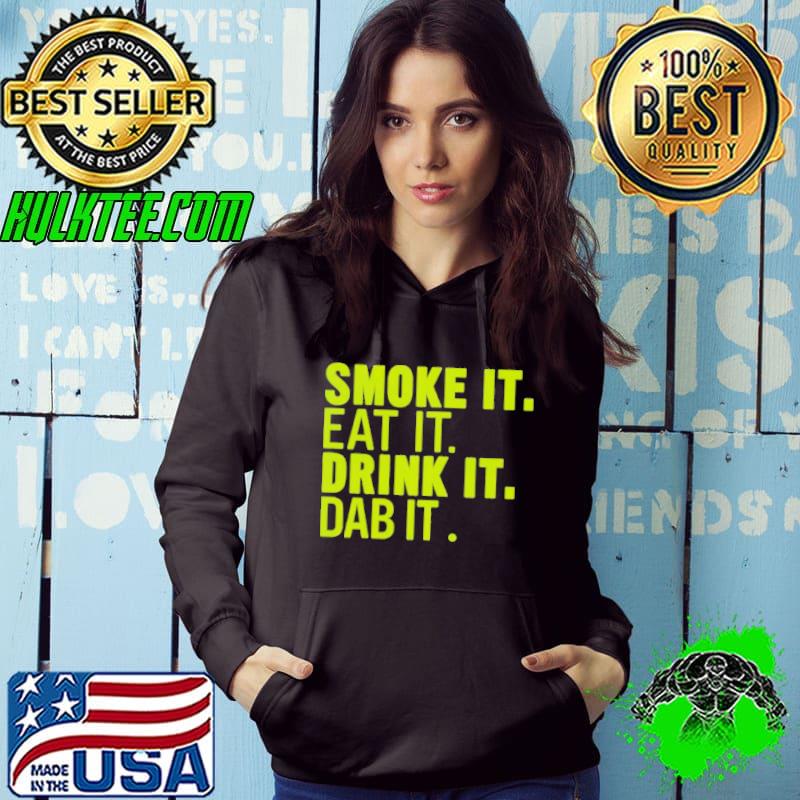 Smoke it eat it drink it dab it shirt