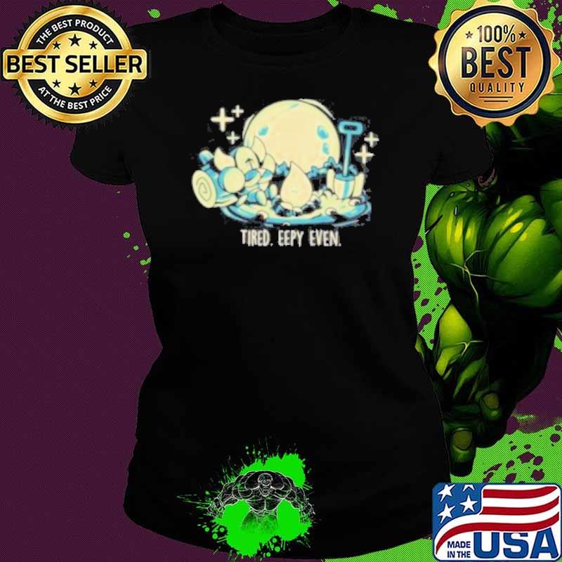 So Eepy Tired Eepy Even Shirt