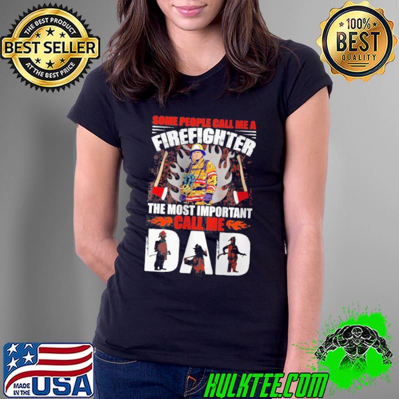 Some people call me a Firefighter the most inportant call me dad Shirt Ladies Tee Some people call me a Firefighter the most inportant call me dad Shirt Ladies Tee