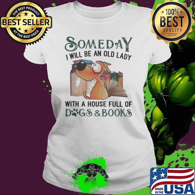 Someday I Will Be An Old Lady With A House Full Of Dogs And Books shirt