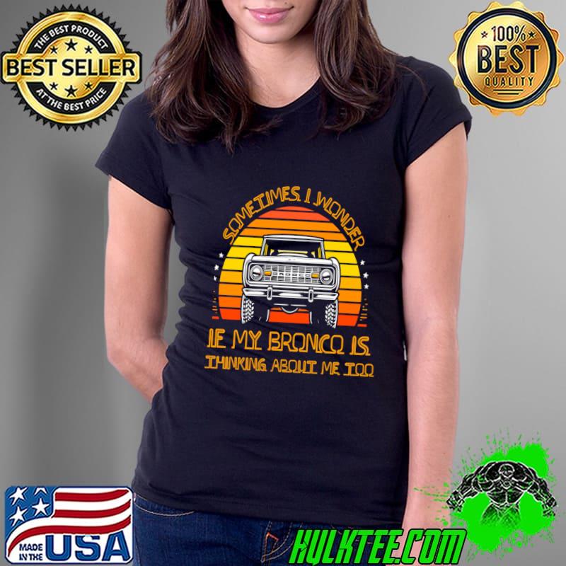 Sometimes I wonder if my bronco is thinking about me too vintage sunset T-Shirt