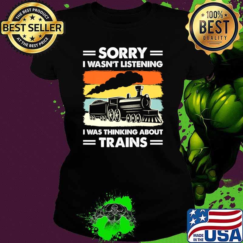 Sorry Wasn't Listening Was Thinking About Trains Retro Wagon Train T-Shirt Ladies tee Sorry Wasn't Listening Was Thinking About Trains Retro Wagon Train T-Shirt Ladies tee