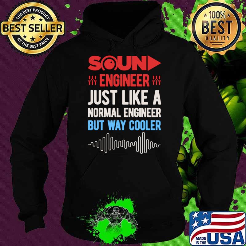 Sound Engineer Just Like A Normal Engineer But Way Cooler T-Shirt Hoodie Sound Engineer Just Like A Normal Engineer But Way Cooler T-Shirt Hoodie
