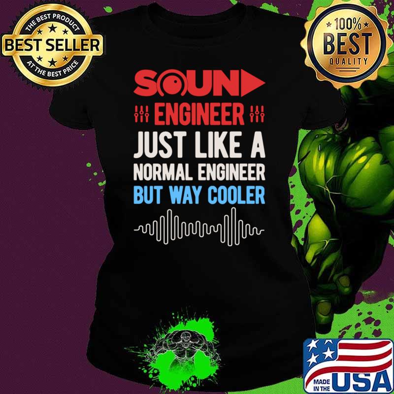 Sound Engineer Just Like A Normal Engineer But Way Cooler T-Shirt