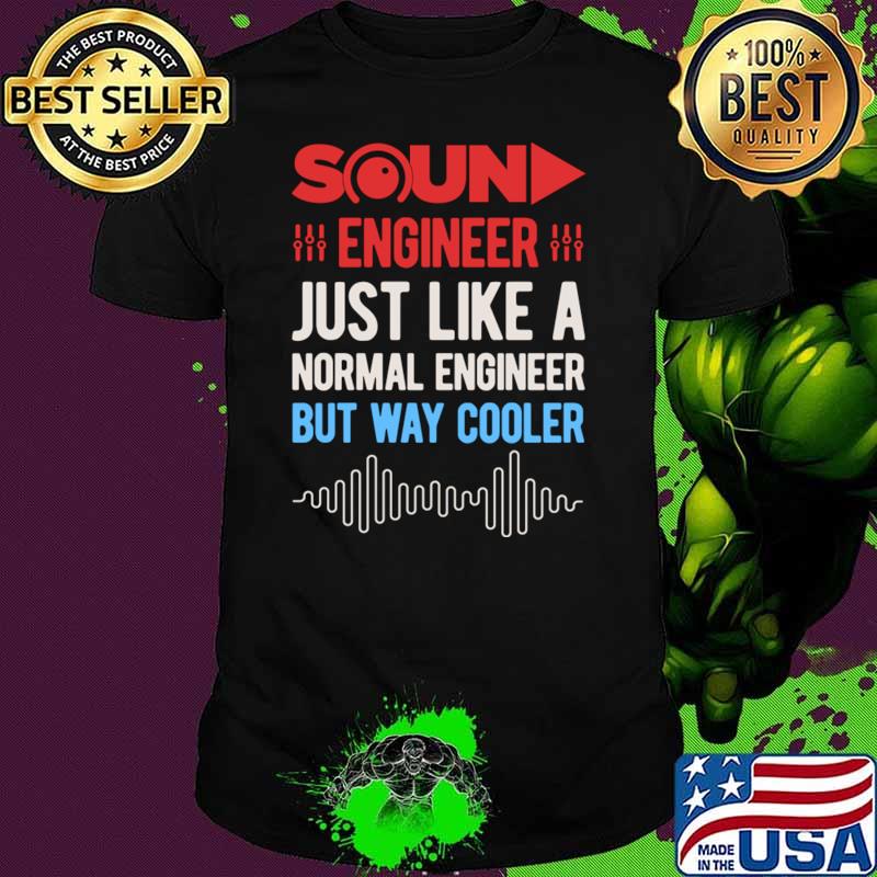Sound Engineer Just Like A Normal Engineer But Way Cooler T-Shirt Unisex Sound Engineer Just Like A Normal Engineer But Way Cooler T-Shirt Unisex