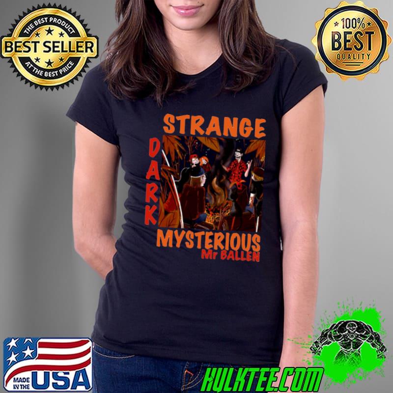 Strange Dark And Mysterious Mr Ballen s Ladies Tee Strange Dark And Mysterious Mr Ballen s Ladies Tee