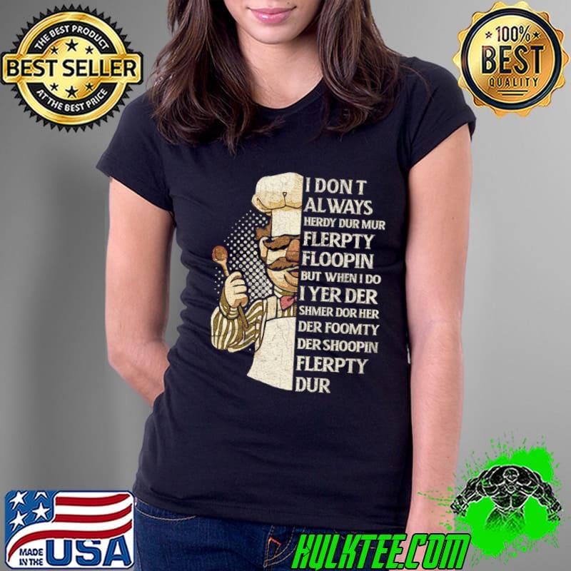 Swedish Chef Don't Always Herdy Dur Mur Flerpty Floopin When Do yer Der T-Shirt