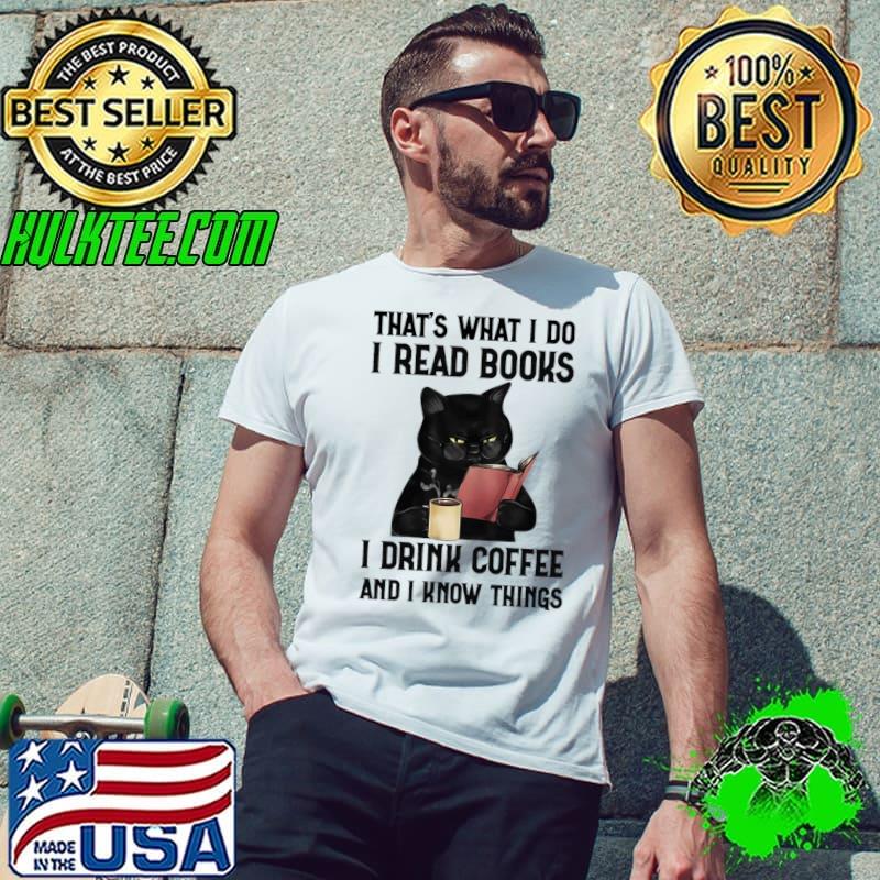 That's what I do i read books I drink coffee and i know thing black cat T-Shirt