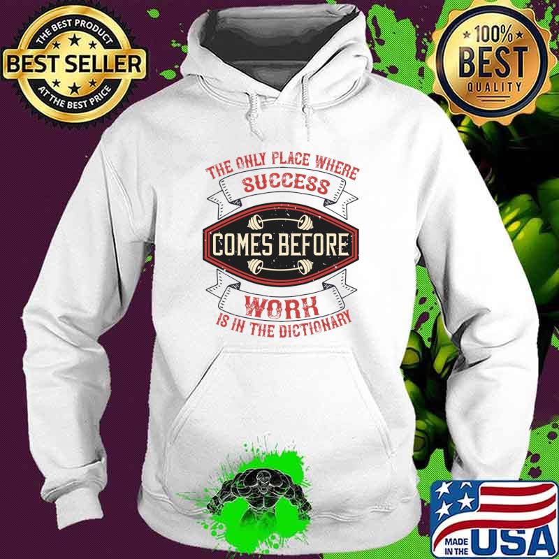 The only place where success comes before Work hard for succes T-Shirt Hoodie The only place where success comes before Work hard for succes T-Shirt Hoodie