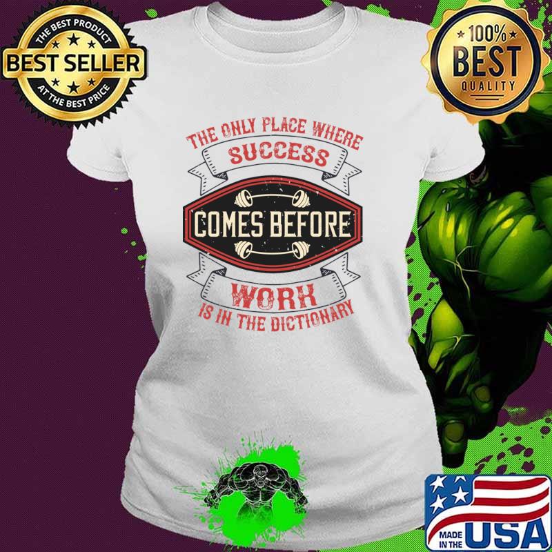 The only place where success comes before Work hard for succes T-Shirt Ladies tee The only place where success comes before Work hard for succes T-Shirt Ladies tee