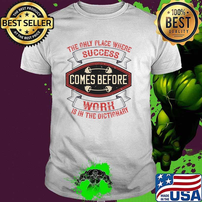 The only place where success comes before Work hard for succes T-Shirt The only place where success comes before Work hard for succes T-Shirt