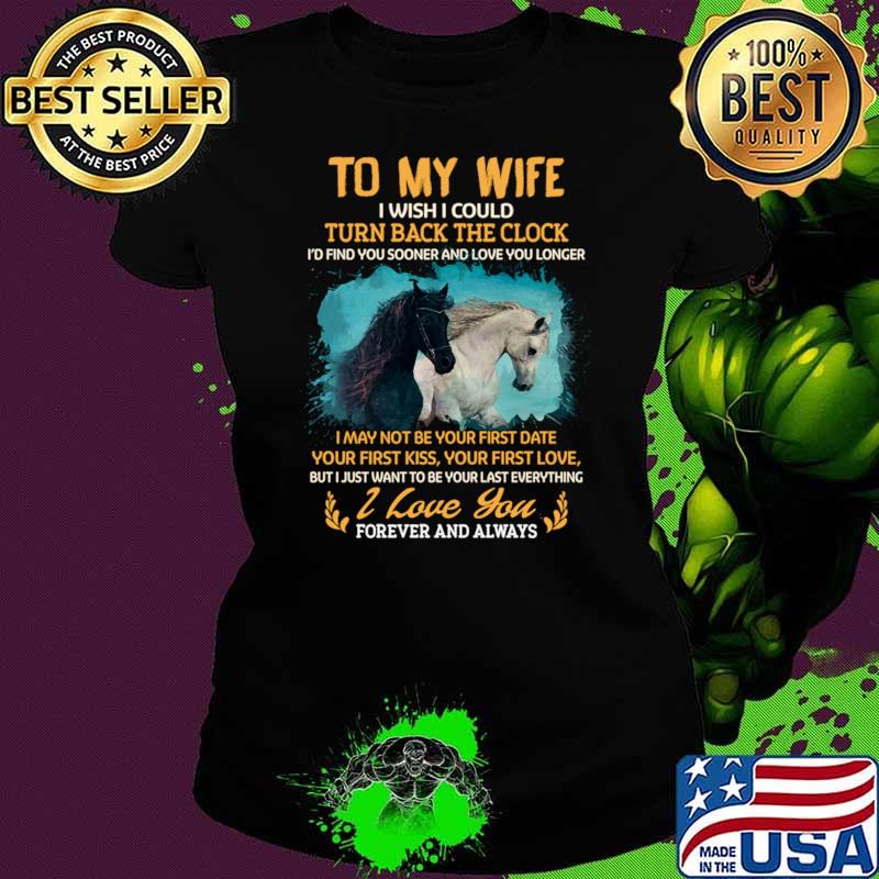 To my Wife Horse wish i could turn back the clock i love you forever and always T-Shirt