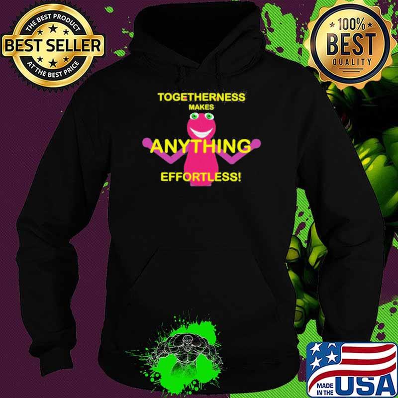 Togetherness Makes Anything Effortless Shirt