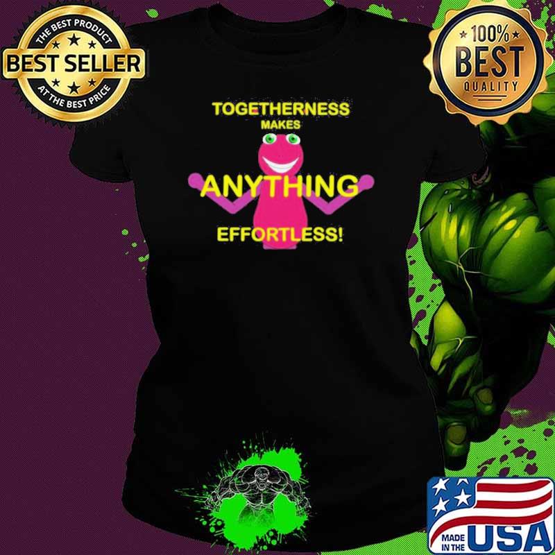 Togetherness Makes Anything Effortless Shirt Ladies tee Togetherness Makes Anything Effortless Shirt Ladies tee