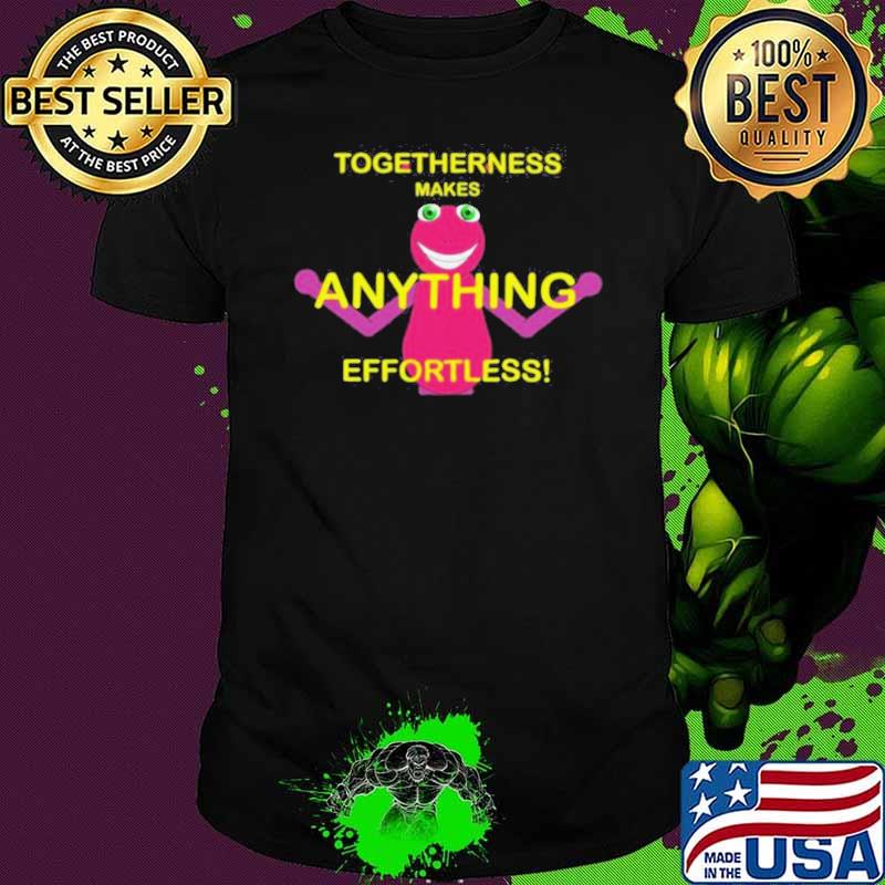 Togetherness Makes Anything Effortless Shirt Unisex Togetherness Makes Anything Effortless Shirt Unisex