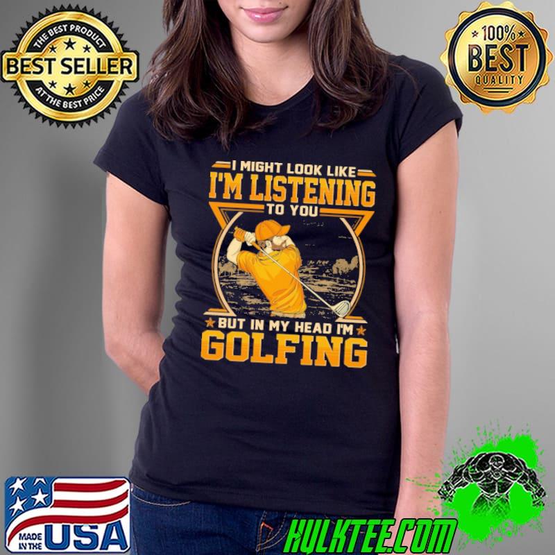 Top might Look Like Listening In My Head Golfing shirt