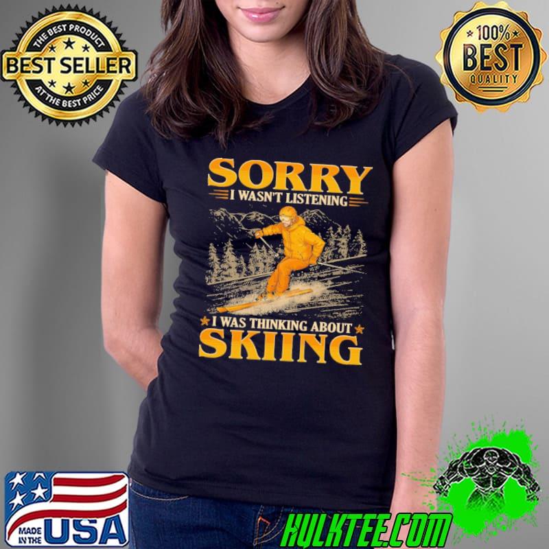 Top sorry wasn't listening was thinking about skiing shirt