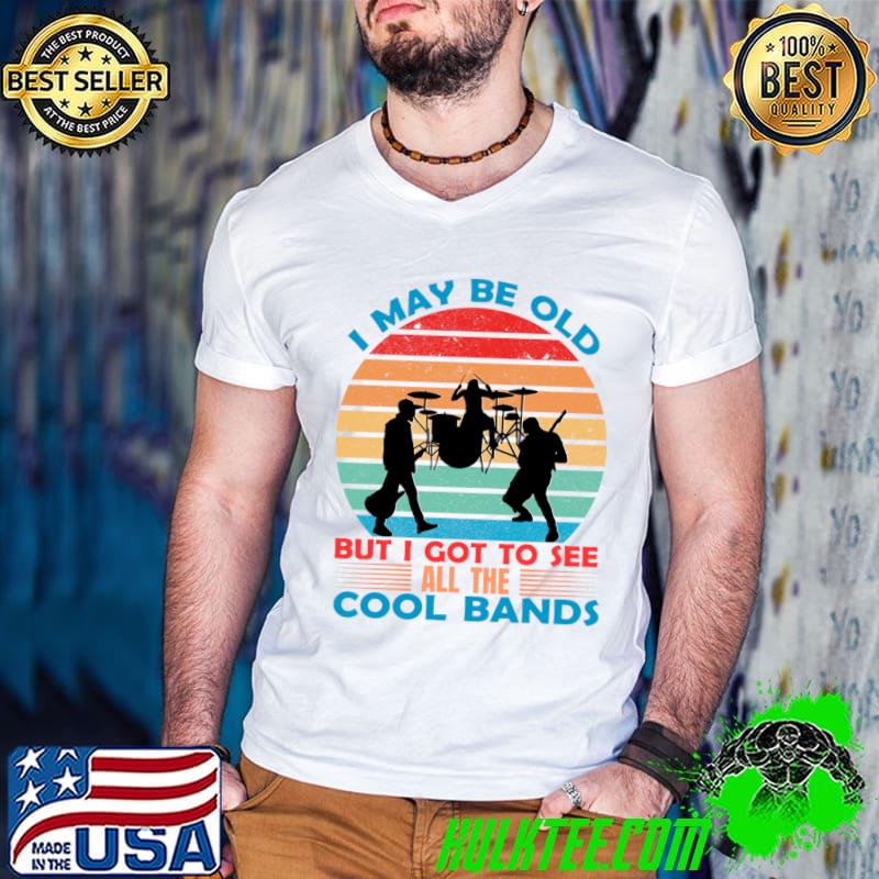 Vintage I May Be Old But I Got To See All The Cool Bands Concert T-Shirt