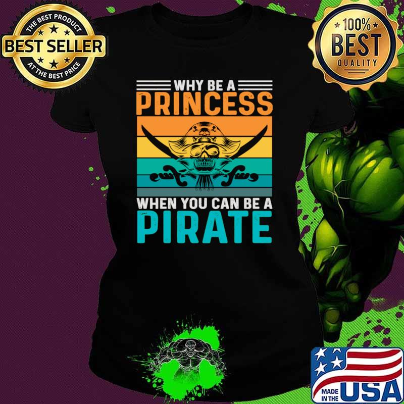 Why be a princess, when you can be a pirate vintage T-Shirt Why be a princess, when you can be a pirate vintage T-Shirt