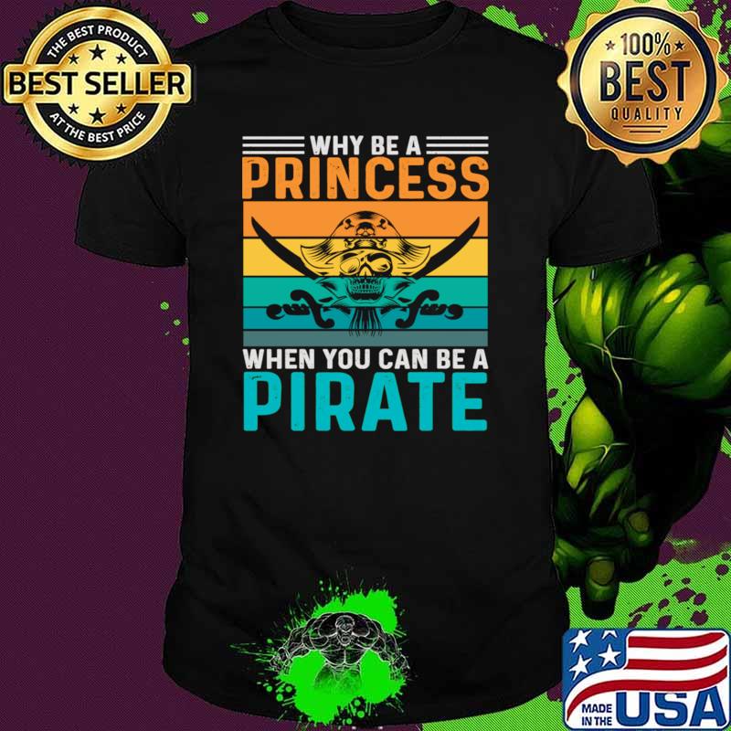 Why be a princess, when you can be a pirate vintage T-Shirt Unisex Why be a princess, when you can be a pirate vintage T-Shirt Unisex