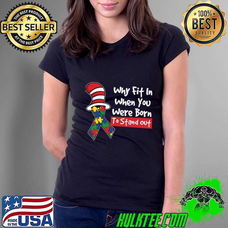 Why Fit In When You Were Born To Stand Out Autism Awareness hat Dr Seuss T-Shirt