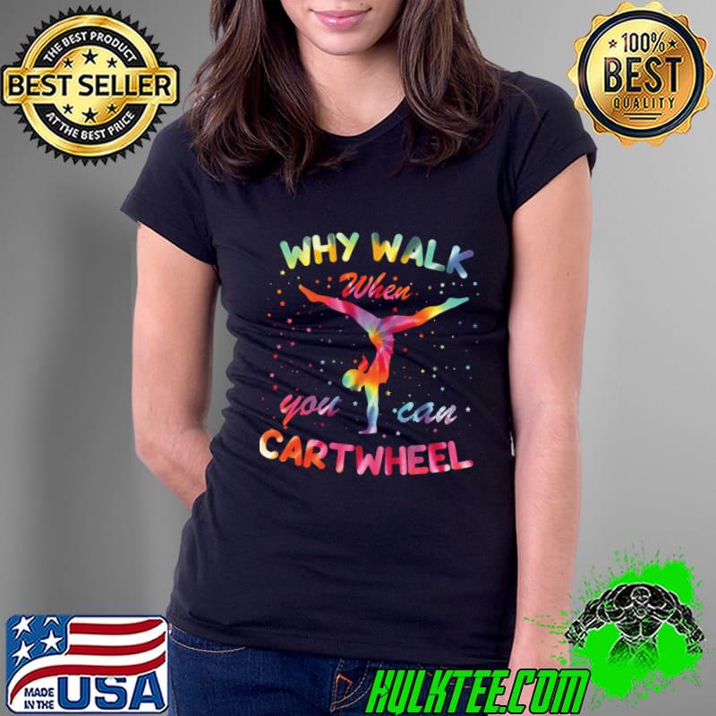 Why Walk When You Can Cartwheel Gymnast Gymnastic Tumbling Tye Die T-Shirt Ladies Tee Why Walk When You Can Cartwheel Gymnast Gymnastic Tumbling Tye Die T-Shirt Ladies Tee