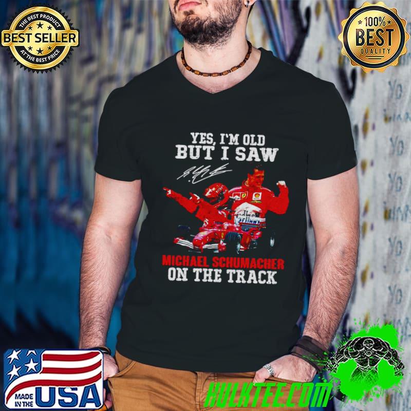 Yes I'm Old But I Saw Michael Schumacher On The Track Signature F1 Dynasty T-Shirt