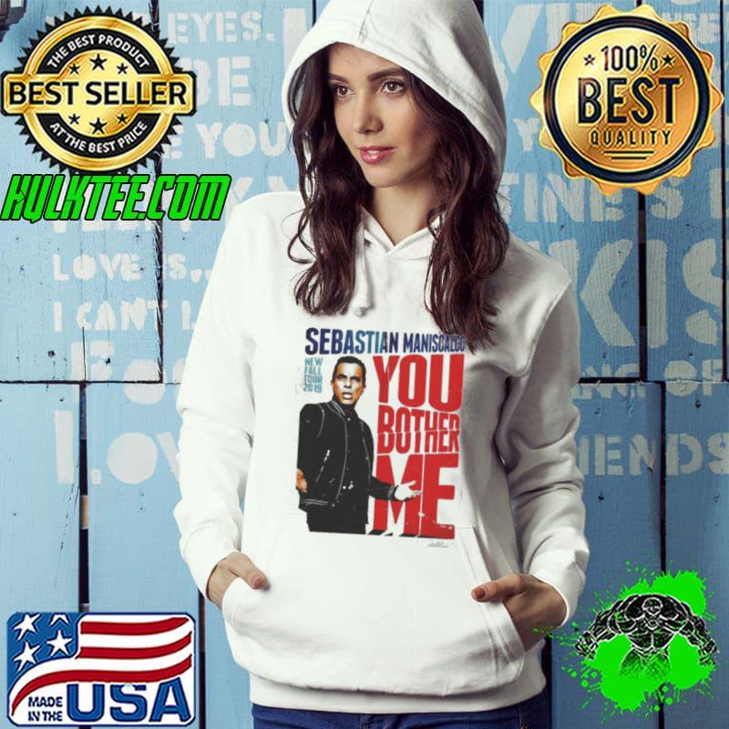 You Fall Bother Sebastian Maniscalco Bother Me Shirt Hoodie You Fall Bother Sebastian Maniscalco Bother Me Shirt Hoodie