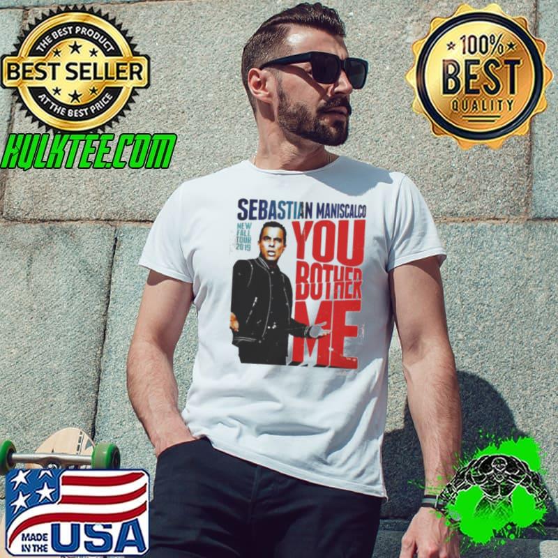 You Fall Bother Sebastian Maniscalco Bother Me Shirt Unisex You Fall Bother Sebastian Maniscalco Bother Me Shirt Unisex