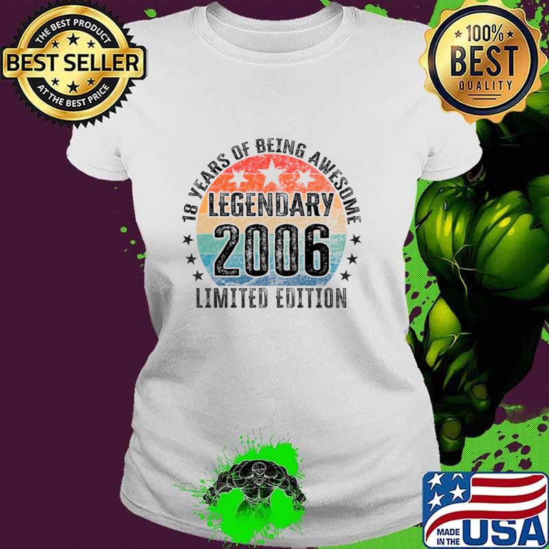 18 Years Of Being Awesome Legendary 2006 Limited Edition Vintage 2006 T-Shirt Ladies tee 18 Years Of Being Awesome Legendary 2006 Limited Edition Vintage 2006 T-Shirt Ladies tee