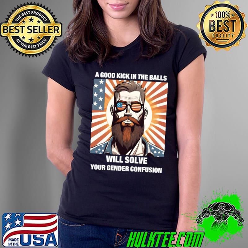 A Good Kick In The Balls Will Solve Your Gender Confusion Man Usa Flag T-Shirt