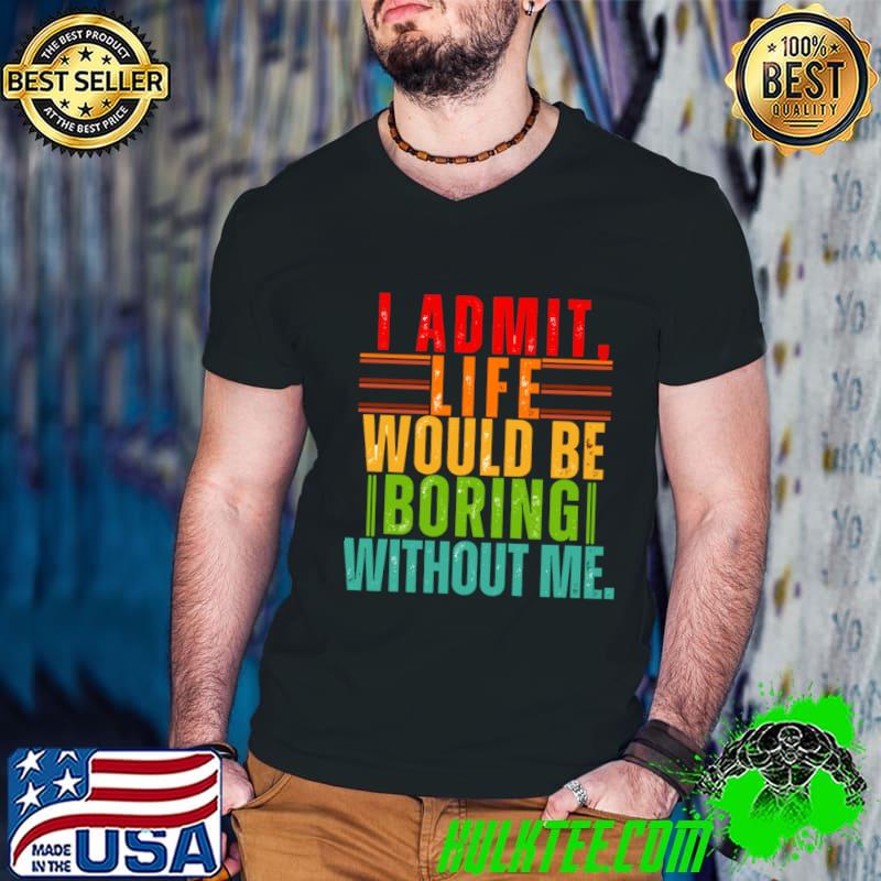 Admit It Life Would Be Boring Without Me Saying Retro T-Shirt