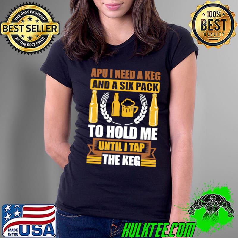 Apu I need a keg and a six pack to hold me until I tap the keg T-Shirt