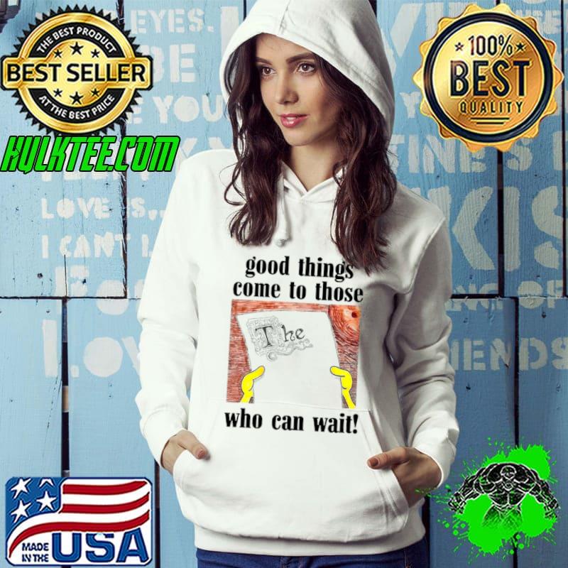 Awesome good things come to those who can wait s Hoodie Awesome good things come to those who can wait s Hoodie