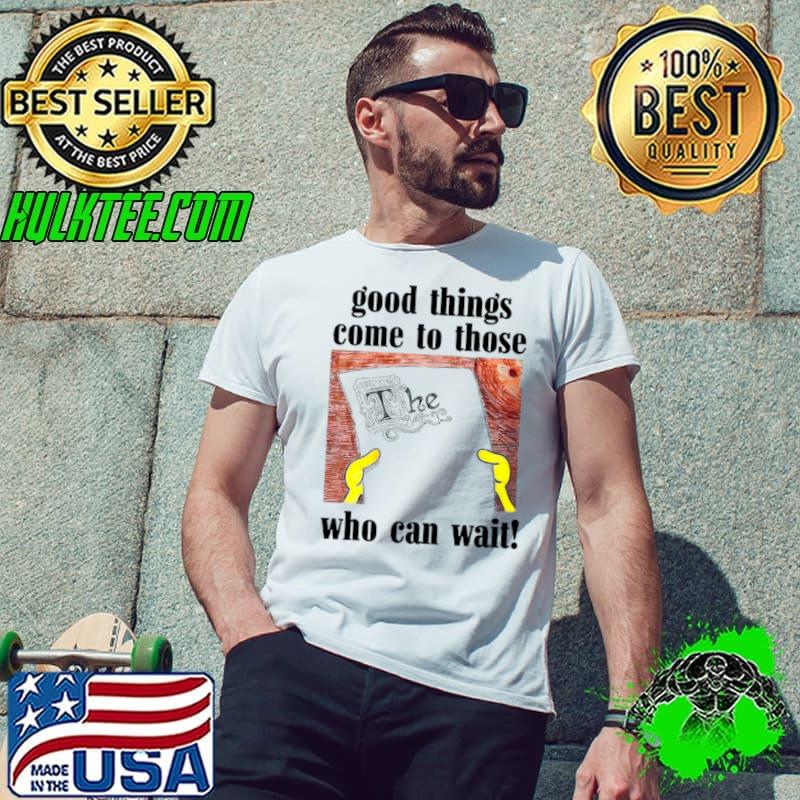 Awesome good things come to those who can wait s Unisex Awesome good things come to those who can wait s Unisex