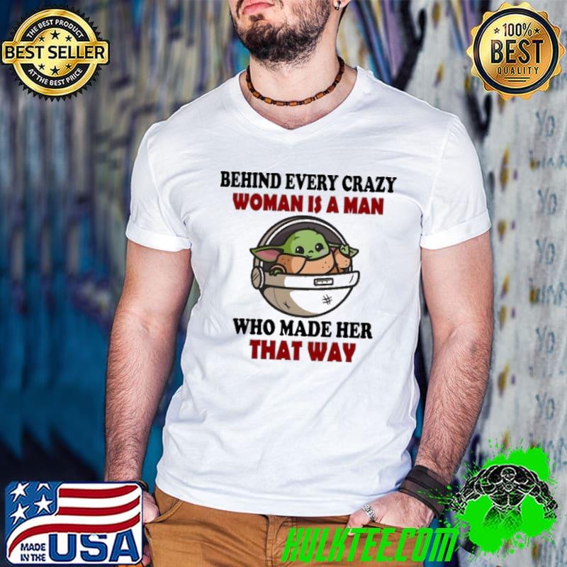 Behind every crazy woman is a man who made her that way yoda shirt