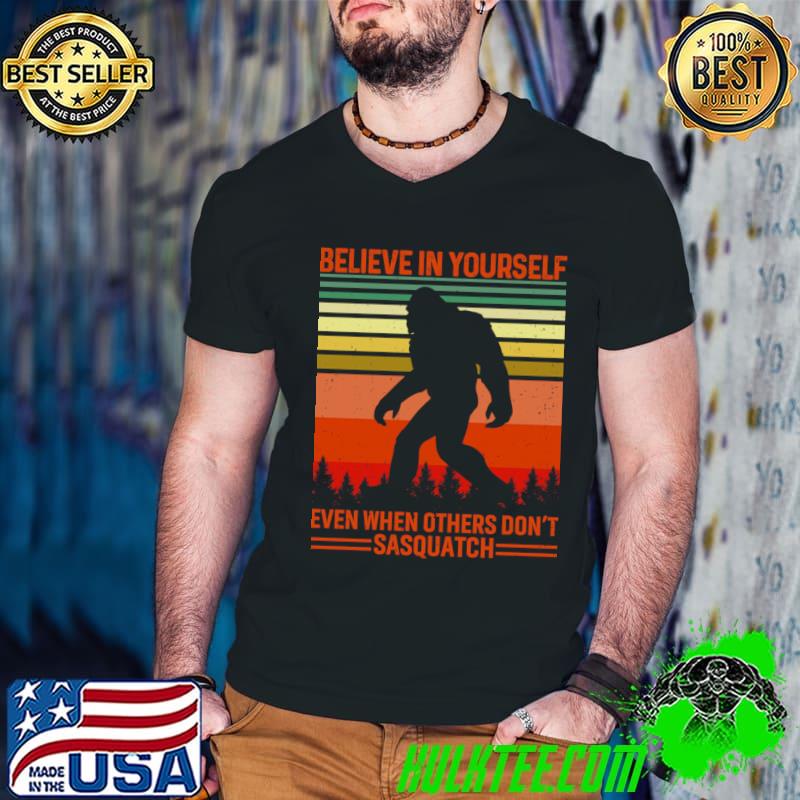 Believe in yourself even when others don't sasquatch bigfoot vintage T-Shirt Believe in yourself even when others don't sasquatch bigfoot vintage T-Shirt