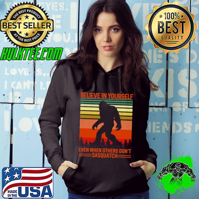 Believe in yourself even when others don't sasquatch bigfoot vintage T-Shirt Hoodie Believe in yourself even when others don't sasquatch bigfoot vintage T-Shirt Hoodie
