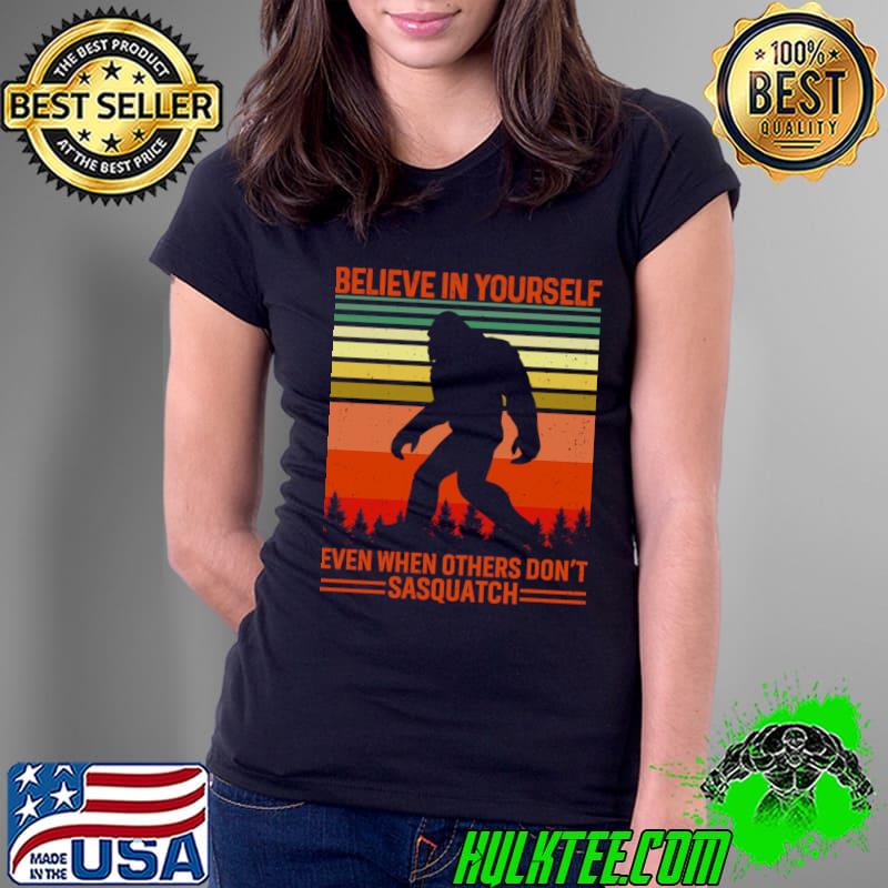 Believe in yourself even when others don't sasquatch bigfoot vintage T-Shirt Ladies Tee Believe in yourself even when others don't sasquatch bigfoot vintage T-Shirt Ladies Tee