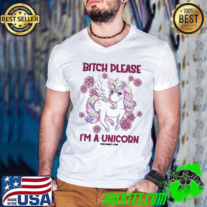 Bitch Please I'm A Unicorn Flower shirt