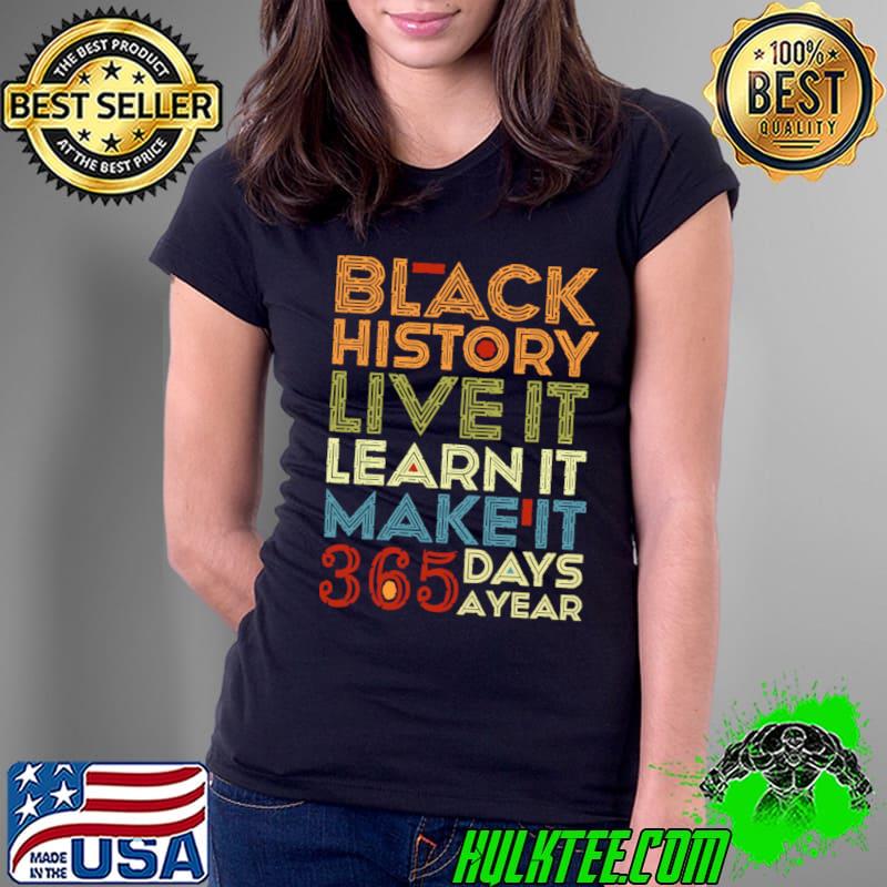 Black History Live Learn Make It 365 Days A Year Black Live Matter T-Shirt