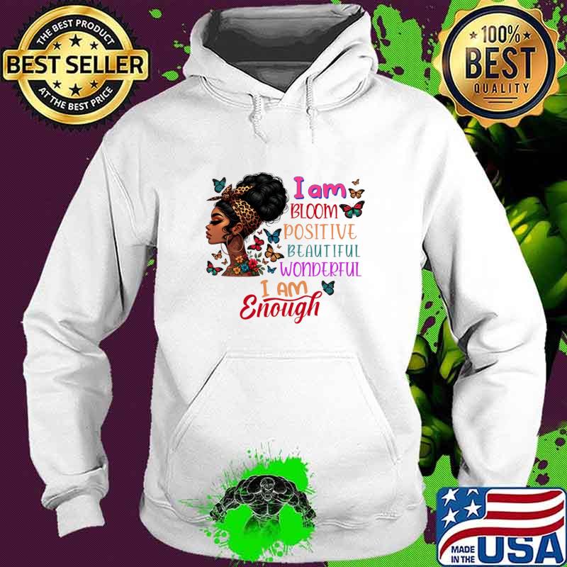 Black History Month Afro Girl I Am Bloom Positive Beautiful Womderful I Am Enough T-Shirt Hoodie Black History Month Afro Girl I Am Bloom Positive Beautiful Womderful I Am Enough T-Shirt Hoodie