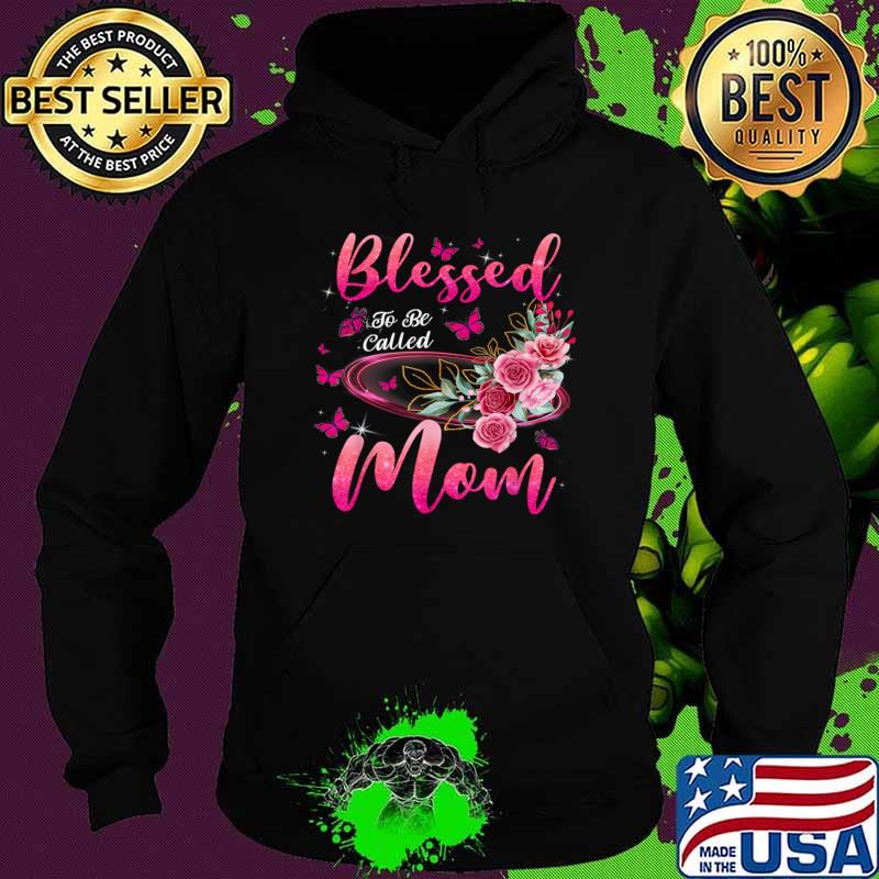 Blessed To Be Called Mom Flower Butterflies Mothers Day T-Shirt Hoodie Blessed To Be Called Mom Flower Butterflies Mothers Day T-Shirt Hoodie