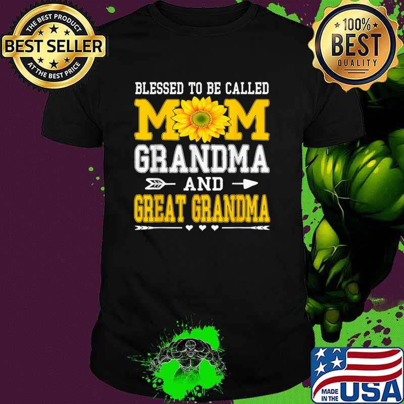 Blessed To Be Called Mom Grandma Great Grandma Sunflower Mother's Day T-Shirt Unisex Blessed To Be Called Mom Grandma Great Grandma Sunflower Mother's Day T-Shirt Unisex
