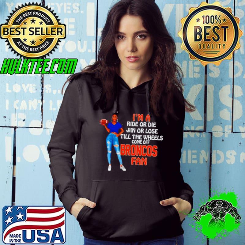 Broncos Supermodel football I’m a ride or die win or lose till the wheels come off Broncos fan shirt